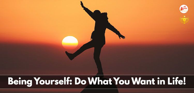 Being Yourself: Do What You Want in Life!!!