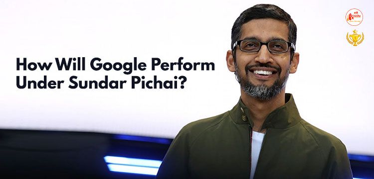 How Will Google Perform Under Sundar Pichai???