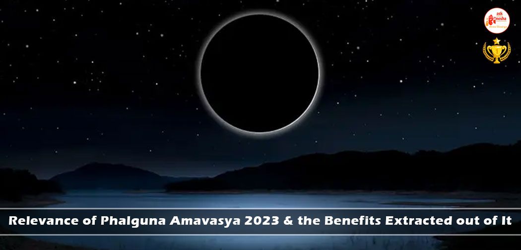 Relevance of Phalguna Amavasya 2023 and the Benefits Extracted out of It