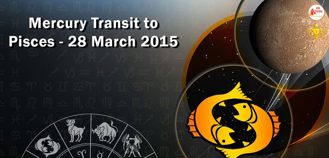 Mercury Transit to Pisces -  28 March 2015