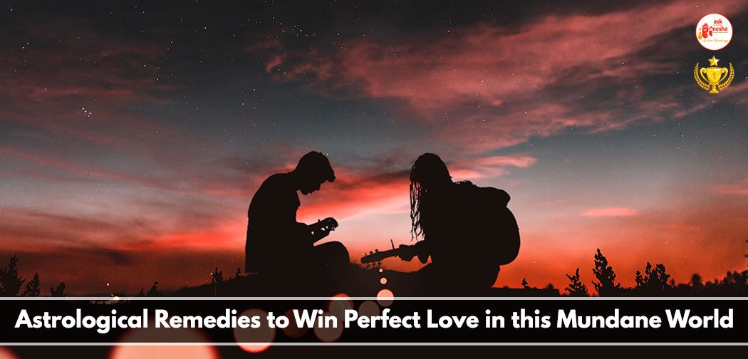 Astrological Remedies to Win Perfect Love in this Mundane World