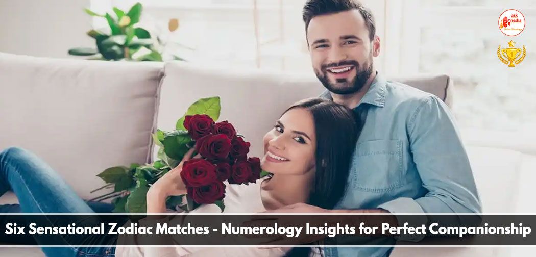 Six Sensational Zodiac Matches - Numerology Insights for Perfect Companionship