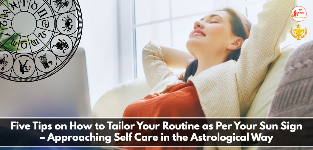 Five Tips on How to Tailor Your Routine as Per Your Sun Sign
