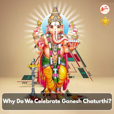 Why Do We Celebrate Ganesh Chaturthi???