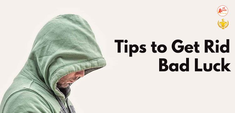 Tips to Get Rid Bad Luck