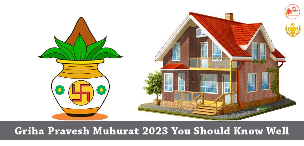 Griha Pravesh Muhurat 2023 You Should Know Well