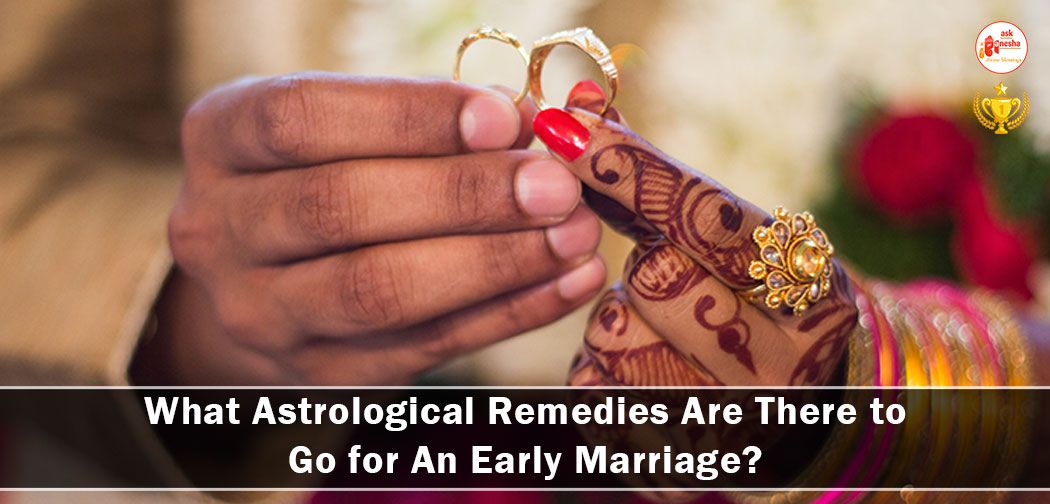 What Astrological Remedies Are There to Go for An Early Marriage?