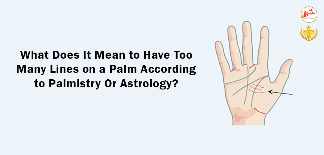 What Does It Mean to Have Too Many Lines on Palm According to Palmistry Or Astrology?