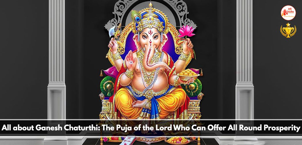 All about Ganesh Chaturthi: The Puja of the Lord Who Can Offer All Round Prosperity