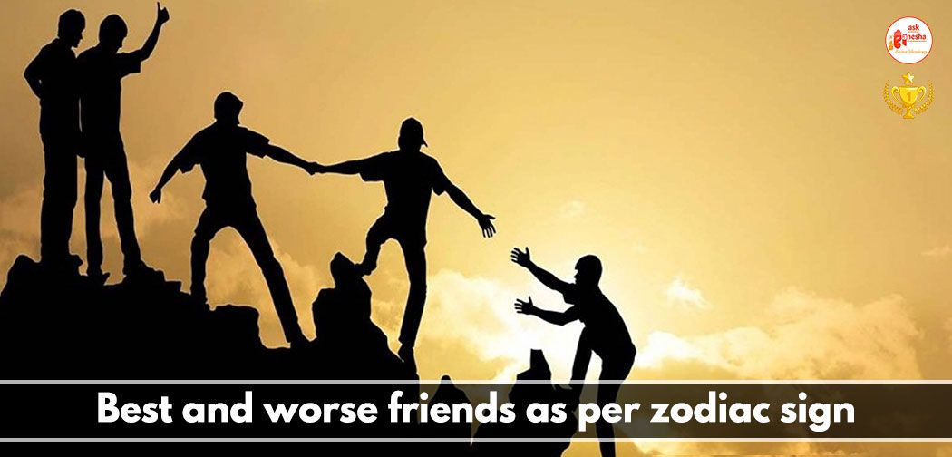 Best and worse friends as per zodiac sign