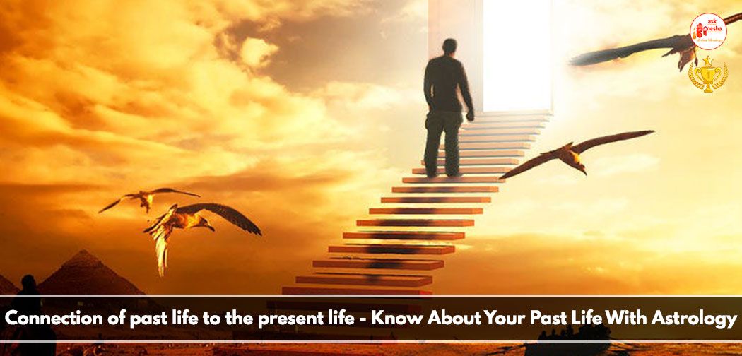 Connection of past life to the present life - Know About Your Past Life With Astrology