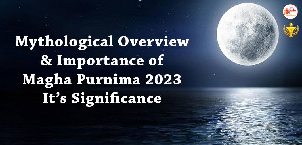 Mythological Overview and Importance of Magha Purnima 2023: It's Significance