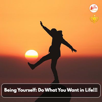 Being Yourself: Do What You Want in Life!!!