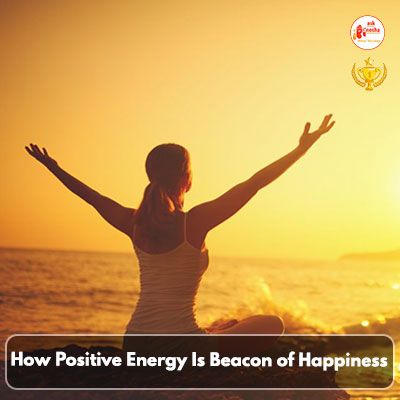 How Positive Energy Is Beacon of Happiness