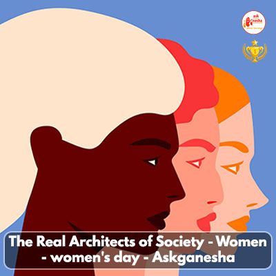 The Real Architects of Society - Women - women's day - Askganesha