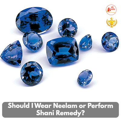 Should I wear Neelam or perform Shani Remedy?