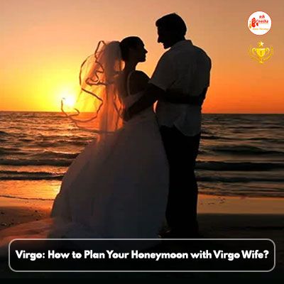 Virgo: How to Plan Your Honeymoon  with Virgo Wife???